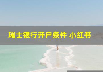 瑞士银行开户条件 小红书